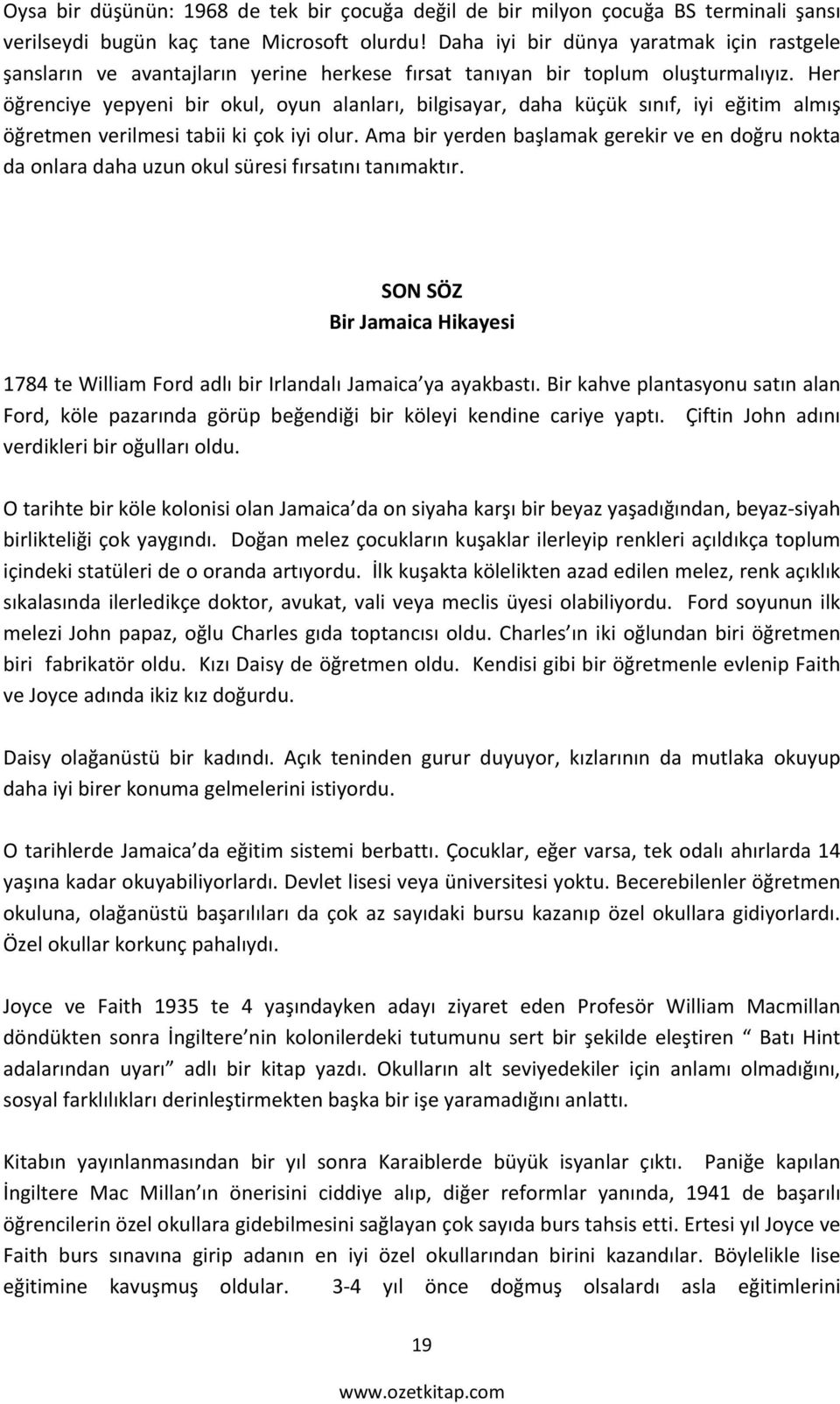 Her öğrenciye yepyeni bir okul, oyun alanları, bilgisayar, daha küçük sınıf, iyi eğitim almış öğretmen verilmesi tabii ki çok iyi olur.