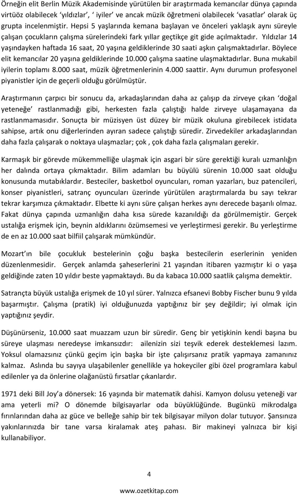 Yıldızlar 14 yaşındayken haftada 16 saat, 20 yaşına geldiklerinde 30 saati aşkın çalışmaktadırlar. Böylece elit kemancılar 20 yaşına geldiklerinde 10.000 çalışma saatine ulaşmaktadırlar.