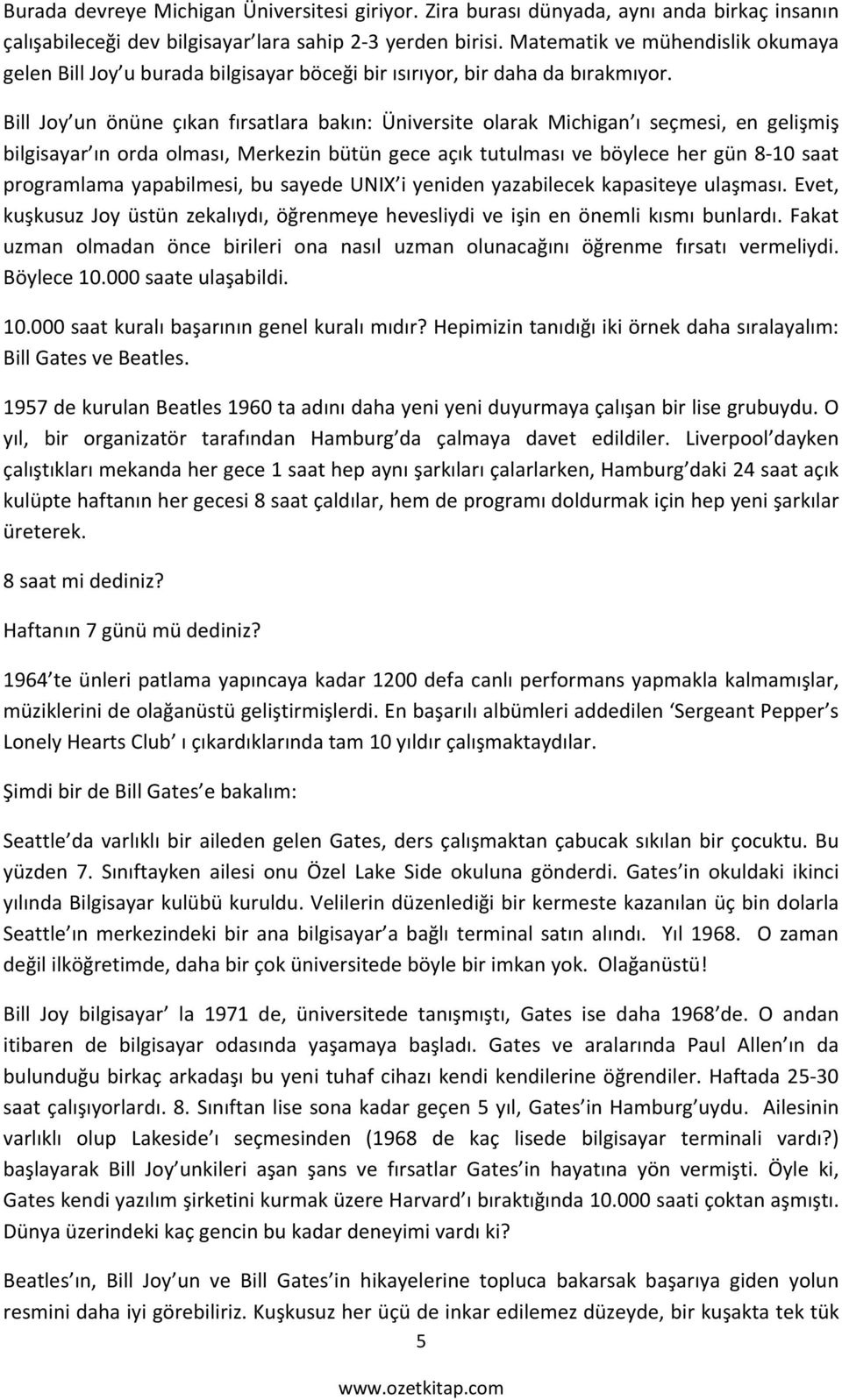 Bill Joy un önüne çıkan fırsatlara bakın: Üniversite olarak Michigan ı seçmesi, en gelişmiş bilgisayar ın orda olması, Merkezin bütün gece açık tutulması ve böylece her gün 8-10 saat programlama