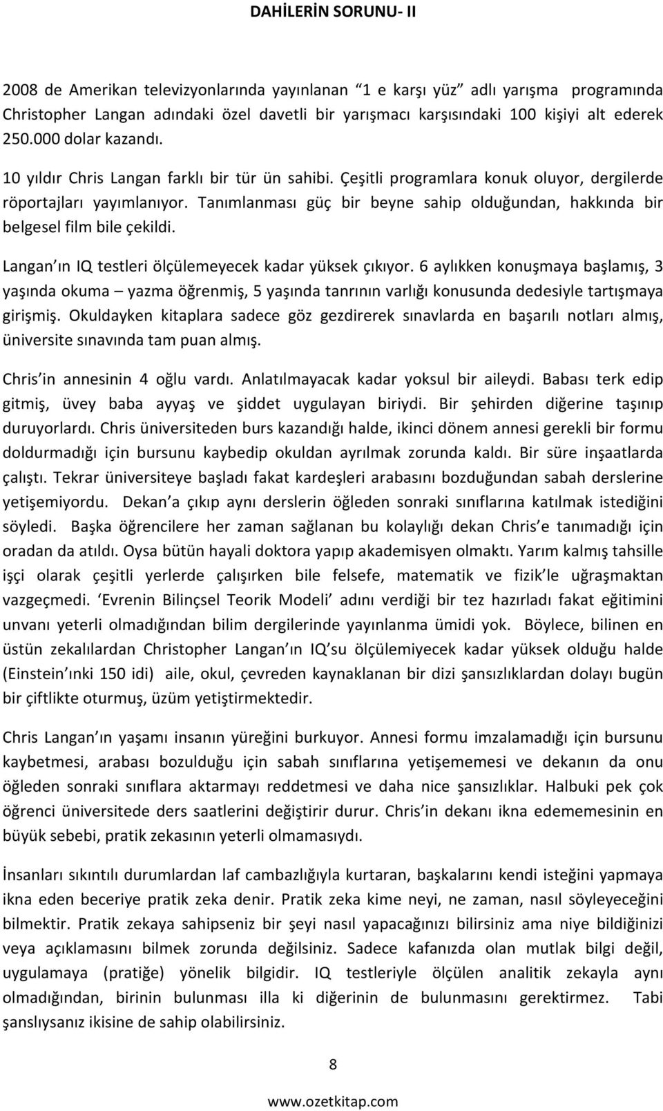 Tanımlanması güç bir beyne sahip olduğundan, hakkında bir belgesel film bile çekildi. Langan ın IQ testleri ölçülemeyecek kadar yüksek çıkıyor.