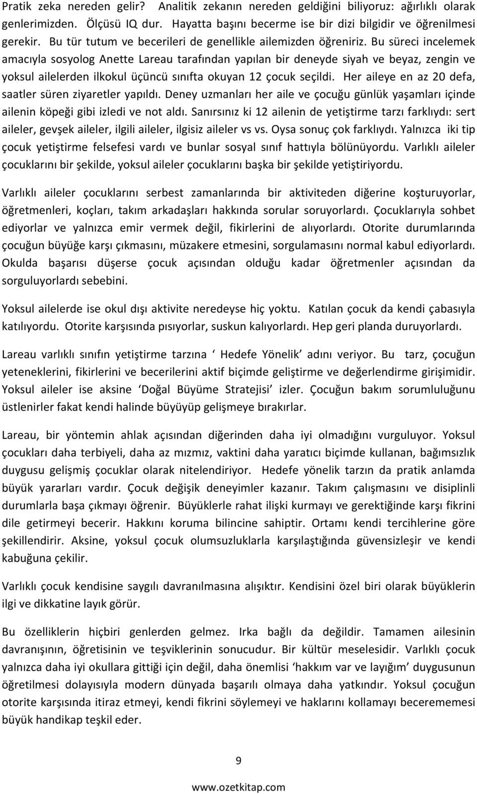 Bu süreci incelemek amacıyla sosyolog Anette Lareau tarafından yapılan bir deneyde siyah ve beyaz, zengin ve yoksul ailelerden ilkokul üçüncü sınıfta okuyan 12 çocuk seçildi.