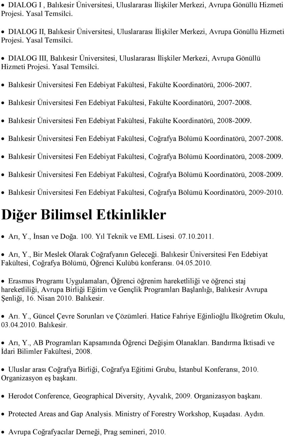 DIALOG III, Balıkesir Üniversitesi, Uluslararası İlişkiler Merkezi, Avrupa Gönüllü Hizmeti Projesi. Yasal Temsilci. Balıkesir Üniversitesi Fen Edebiyat Fakültesi, Fakülte Koordinatörü, 2006-2007.