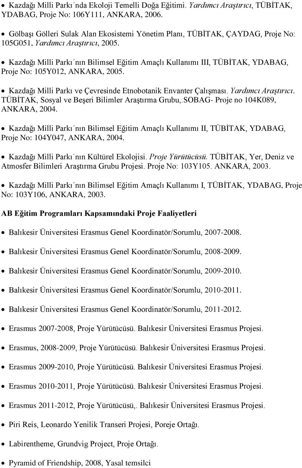 Kazdağı Milli Parkı nın Bilimsel Eğitim Amaçlı Kullanımı III, TÜBİTAK, YDABAG, Proje No: 105Y012, ANKARA, 2005. Kazdağı Milli Parkı ve Çevresinde Etnobotanik Envanter Çalışması. Yardımcı Araştırıcı.