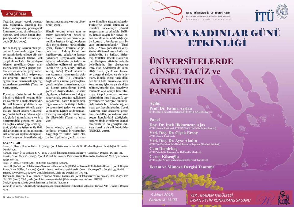 Bir halk sağlığı sorunu olan şiddetten korunmada diğer hasar ve hastalıklarda olduğu gibi sistematik, bilimsel tabanlı, çok disiplinli ve kalıcı bir yaklaşım izlemek gereklidir.