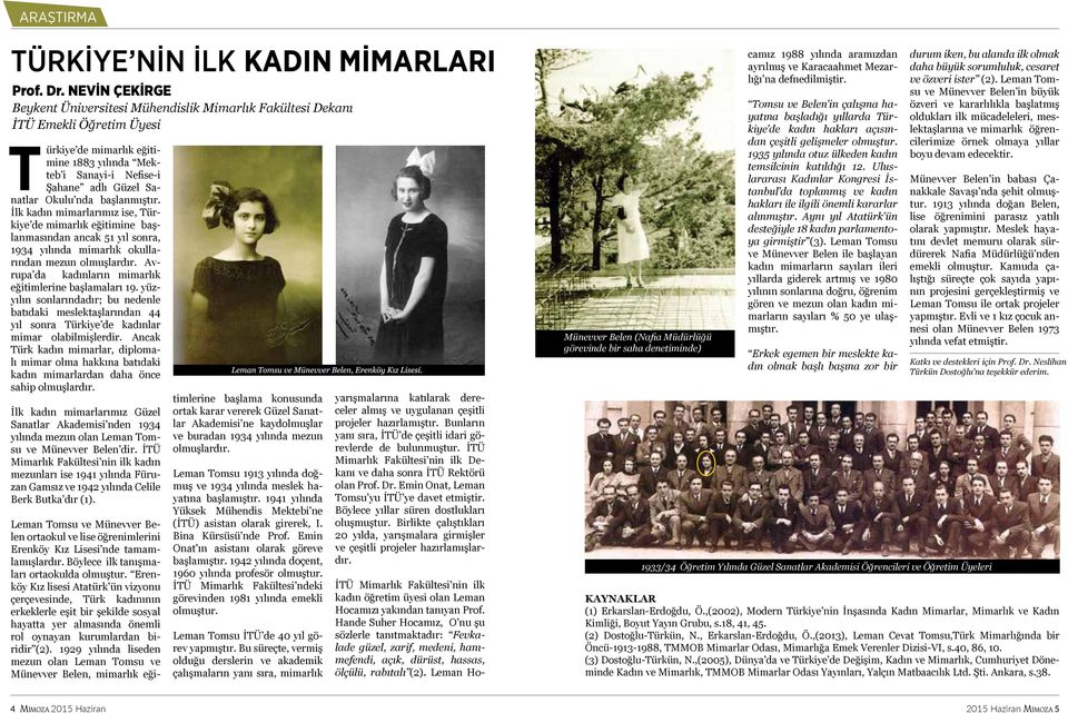 nda başlanmıştır. İlk kadın mimarlarımız ise, Türkiye de mimarlık eğitimine başlanmasından ancak 51 yıl sonra, 1934 yılında mimarlık okullarından mezun olmuşlardır.