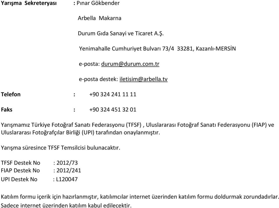 tv Telefon : +90 324 241 11 11 Faks : +90 324 451 32 01 Yarışmamız Türkiye Fotoğraf Sanatı Federasyonu (TFSF), Uluslararası Fotoğraf Sanatı Federasyonu (FIAP) ve Uluslararası