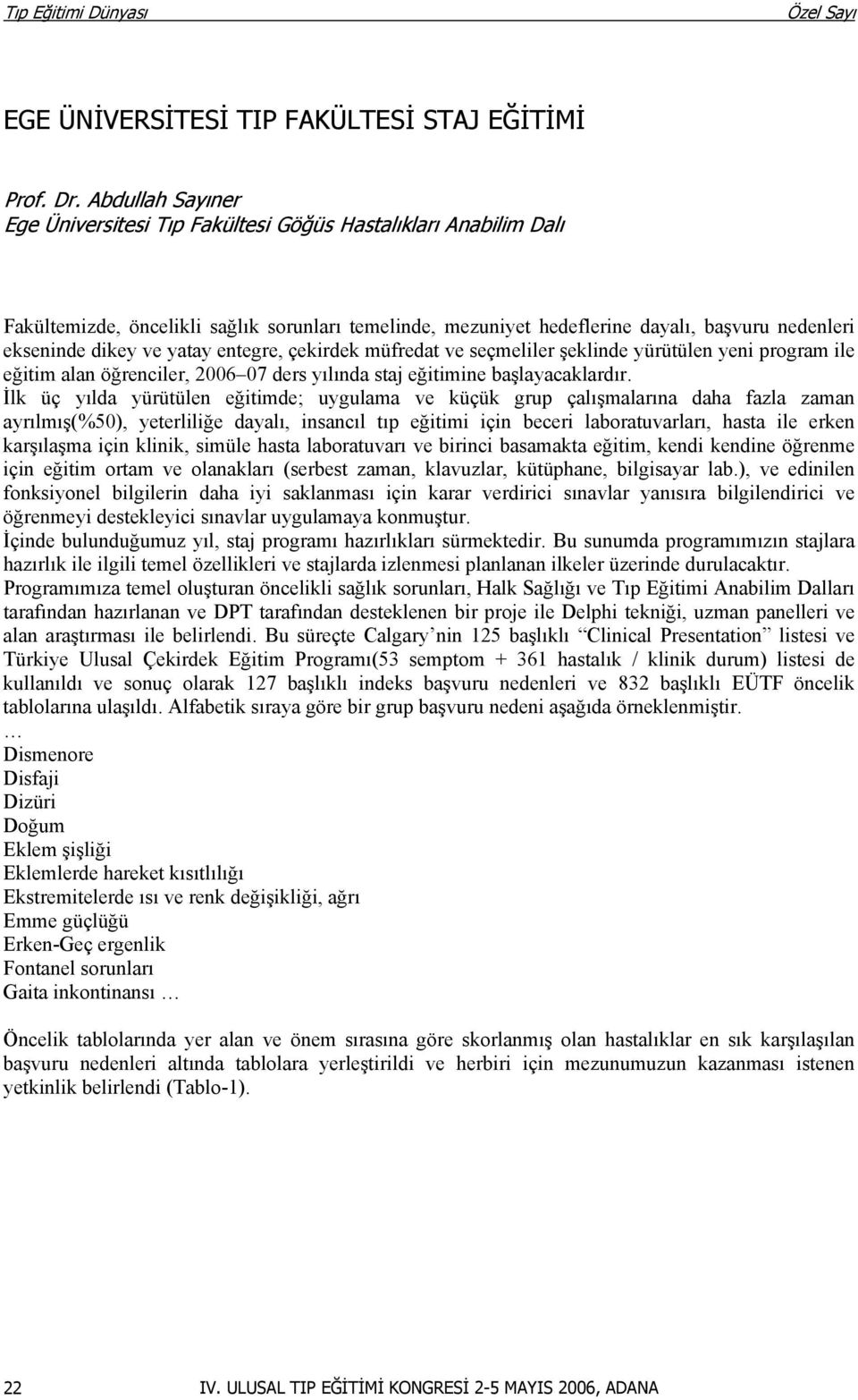 yatay entegre, çekirdek müfredat ve seçmeliler şeklinde yürütülen yeni program ile eğitim alan öğrenciler, 2006 07 ders yılında staj eğitimine başlayacaklardır.