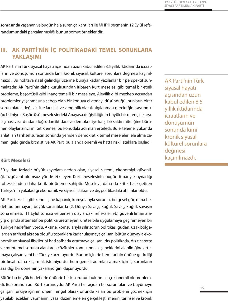 kültürel sorunlara değmesi kaçınılmazdı. Bu noktaya nasıl gelindiği üzerine buraya kadar yazılanlar bir perspektif sunmaktadır.