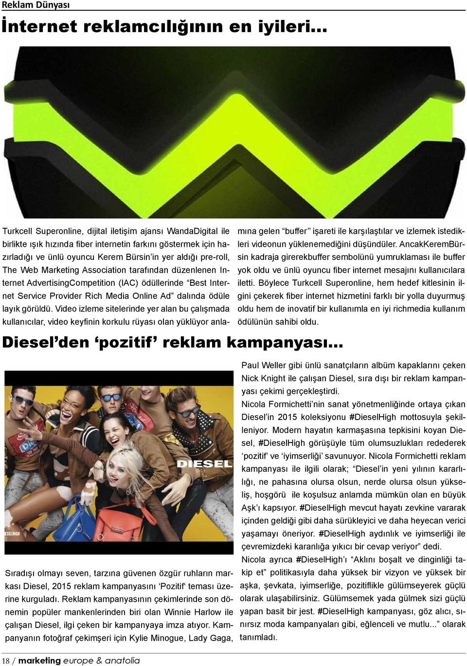 AncakKeremBür- birlikte ışık hızında fiber internetin farkını göstermek için hazırladığı ve ünlü oyuncu Kerem Bürsin in yer aldığı pre-roll, sin kadraja girerekbuffer sembolünü yumruklaması ile