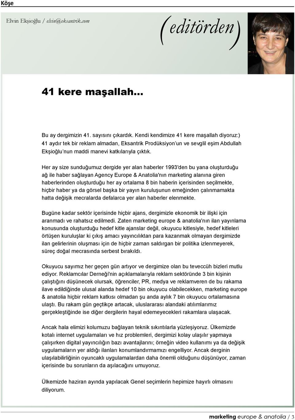 Her ay size sunduğumuz dergide yer alan haberler 1993'den bu yana oluşturduğu ağ ile haber sağlayan Agency Europe & Anatolia'nın marketing alanına giren haberlerinden oluşturduğu her ay ortalama 8