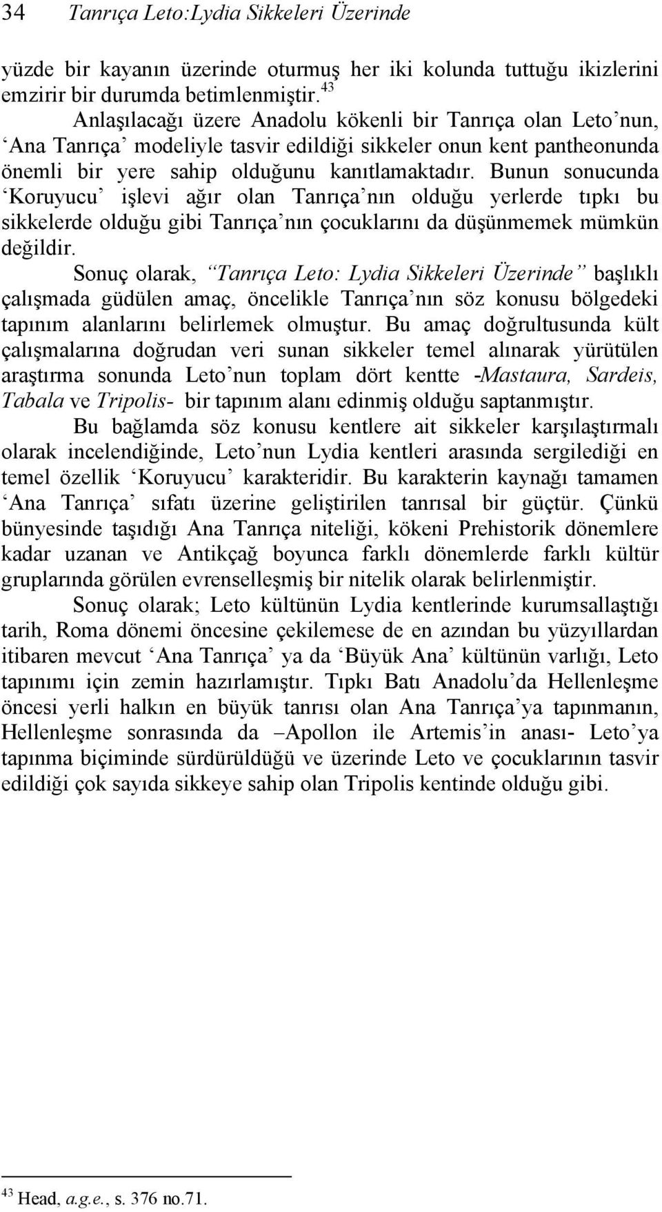 Bunun sonucunda Koruyucu işlevi ağır olan Tanrıça nın olduğu yerlerde tıpkı bu sikkelerde olduğu gibi Tanrıça nın çocuklarını da düşünmemek mümkün değildir.