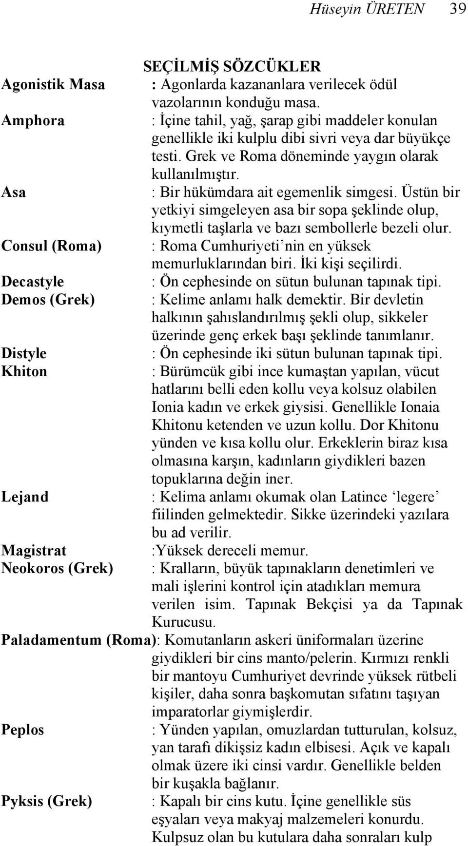 : Bir hükümdara ait egemenlik simgesi. Üstün bir yetkiyi simgeleyen asa bir sopa şeklinde olup, kıymetli taşlarla ve bazı sembollerle bezeli olur.