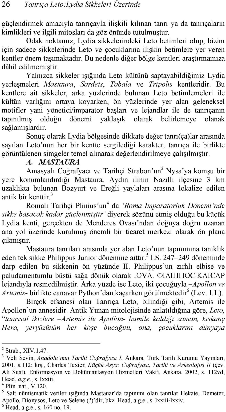 Bu nedenle diğer bölge kentleri araştırmamıza dâhil edilmemiştir. Yalnızca sikkeler ışığında Leto kültünü saptayabildiğimiz Lydia yerleşmeleri Mastaura, Sardeis, Tabala ve Tripolis kentleridir.