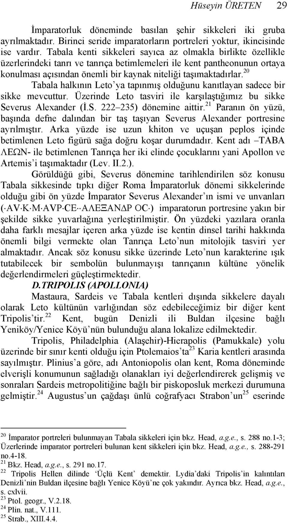 20 Tabala halkının Leto ya tapınmış olduğunu kanıtlayan sadece bir sikke mevcuttur. Üzerinde Leto tasviri ile karşılaştığımız bu sikke Severus Alexander (İ.S. 222 235) dönemine aittir.