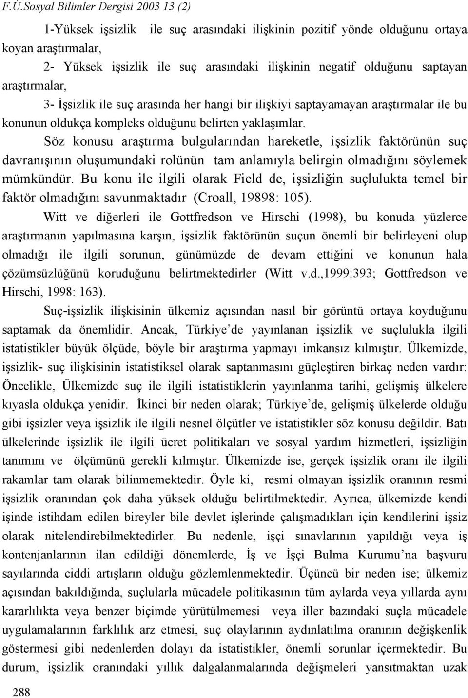 Söz konusu araştırma bulgularından hareketle, işsizlik faktörünün suç davranışının oluşumundaki rolünün tam anlamıyla belirgin olmadığını söylemek mümkündür.