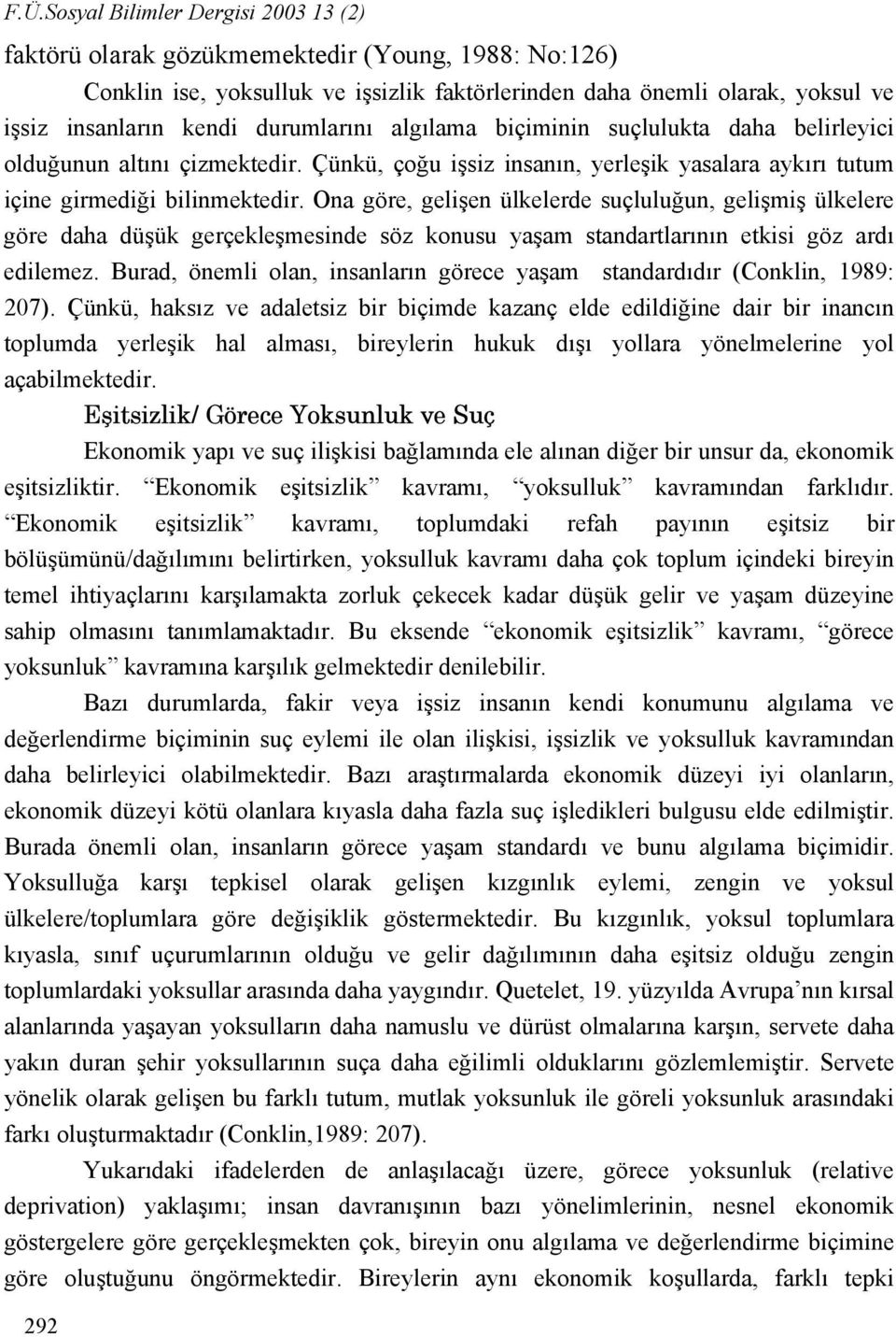 Ona göre, gelişen ülkelerde suçluluğun, gelişmiş ülkelere göre daha düşük gerçekleşmesinde söz konusu yaşam standartlarının etkisi göz ardı edilemez.