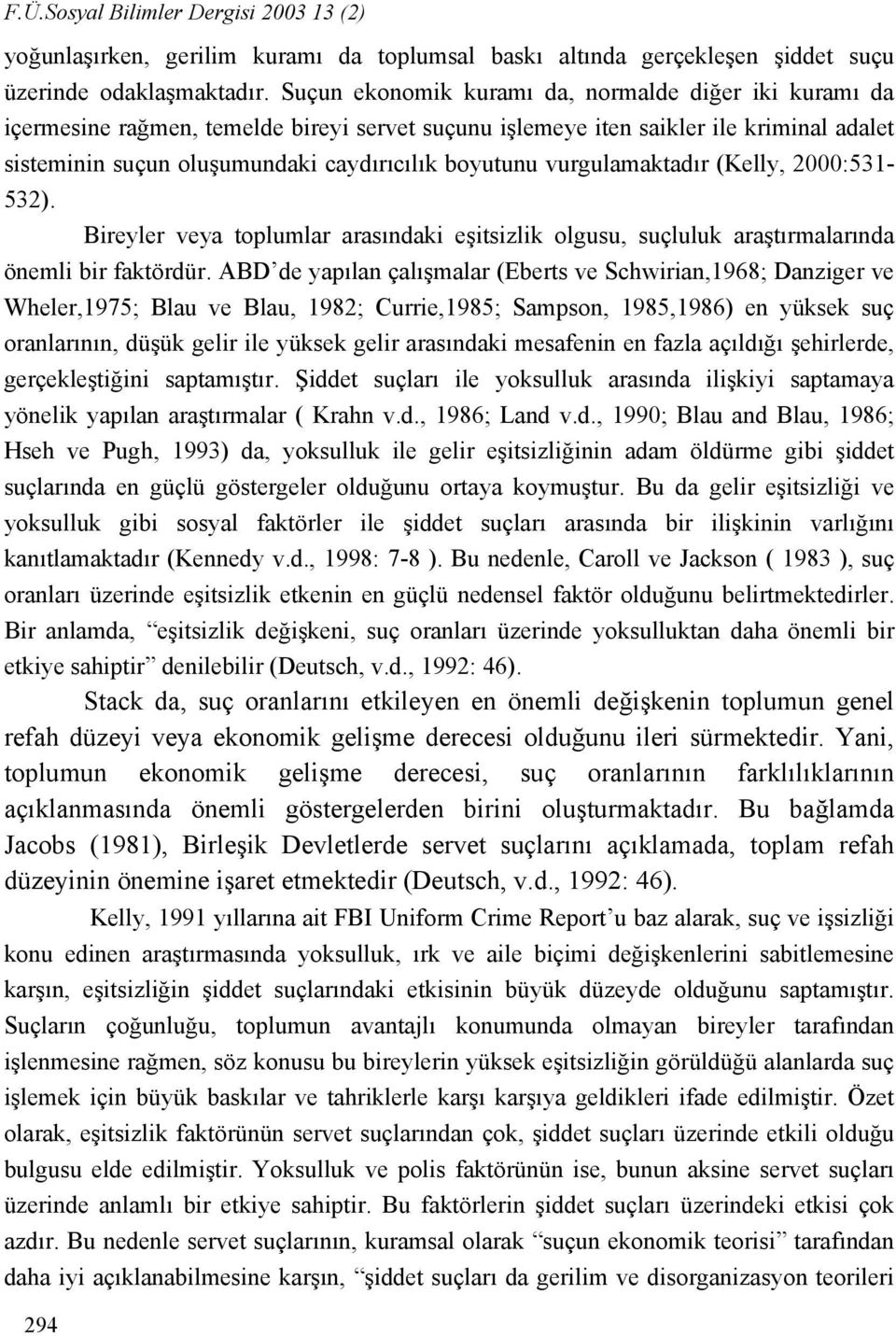 vurgulamaktadır (Kelly, 2000:531-532). Bireyler veya toplumlar arasındaki eşitsizlik olgusu, suçluluk araştırmalarında önemli bir faktördür.