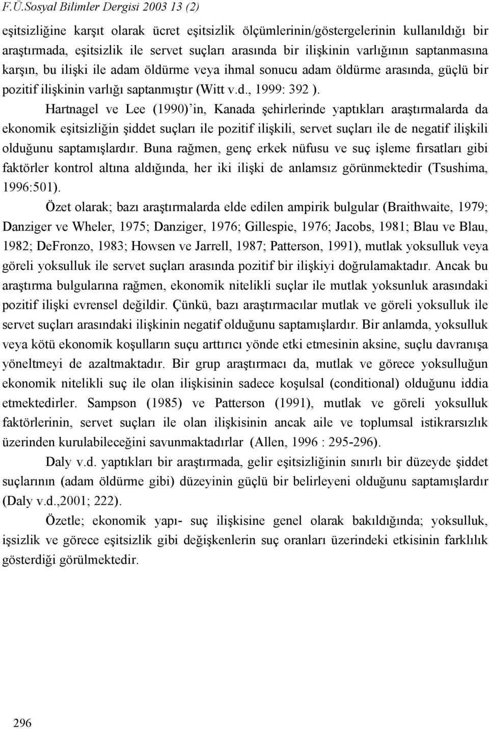 Hartnagel ve Lee (1990) in, Kanada şehirlerinde yaptıkları araştırmalarda da ekonomik eşitsizliğin şiddet suçları ile pozitif ilişkili, servet suçları ile de negatif ilişkili olduğunu saptamışlardır.