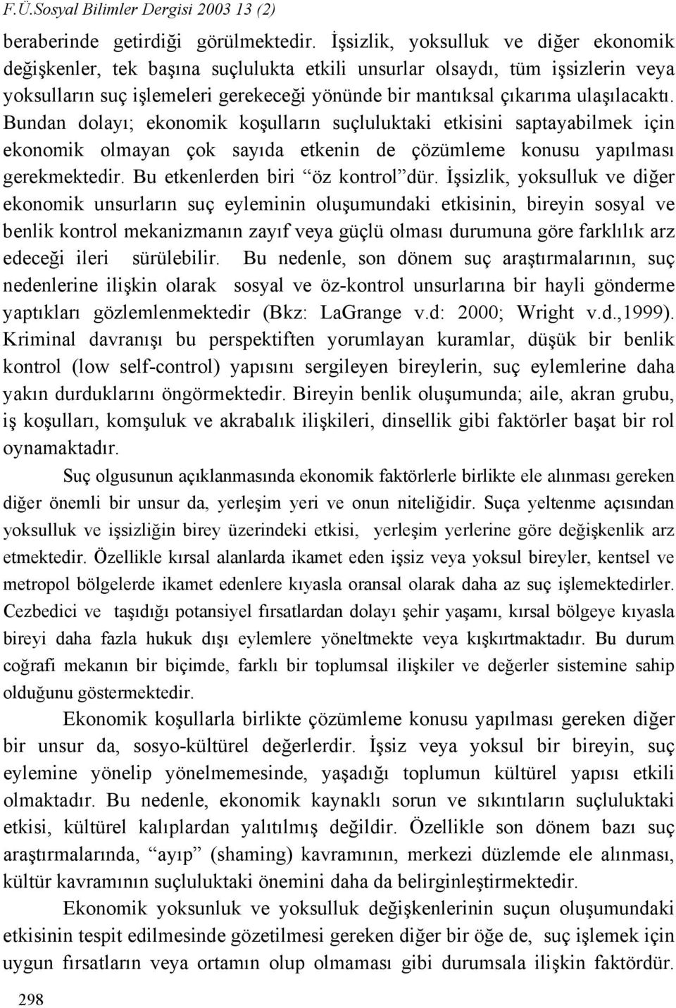 Bundan dolayı; ekonomik koşulların suçluluktaki etkisini saptayabilmek için ekonomik olmayan çok sayıda etkenin de çözümleme konusu yapılması gerekmektedir. Bu etkenlerden biri öz kontrol dür.