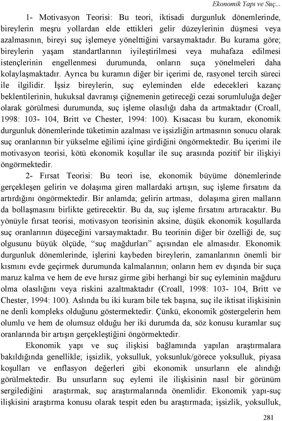 varsaymaktadır. Bu kurama göre; bireylerin yaşam standartlarının iyileştirilmesi veya muhafaza edilmesi istençlerinin engellenmesi durumunda, onların suça yönelmeleri daha kolaylaşmaktadır.