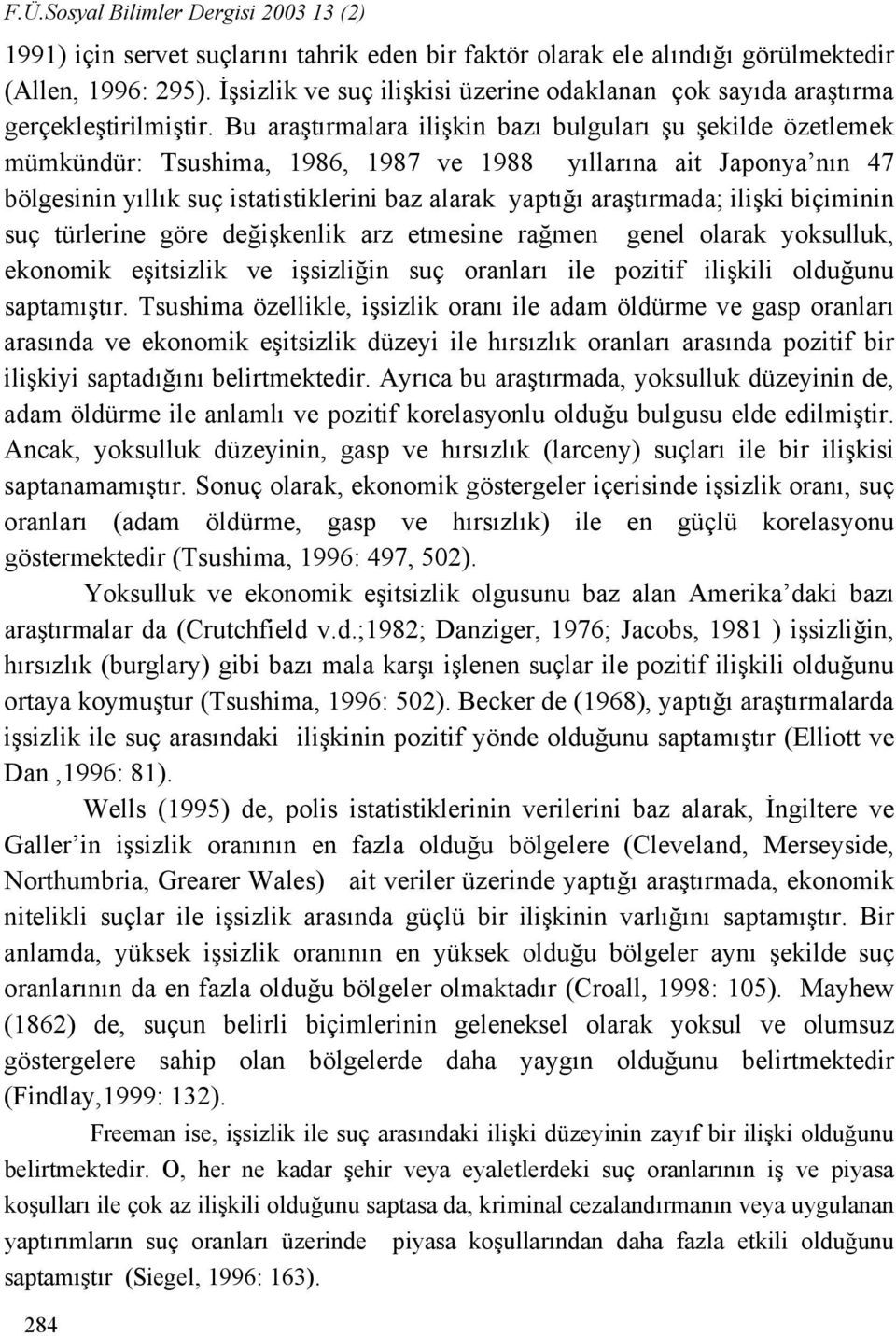 Bu araştırmalara ilişkin bazı bulguları şu şekilde özetlemek mümkündür: Tsushima, 1986, 1987 ve 1988 yıllarına ait Japonya nın 47 bölgesinin yıllık suç istatistiklerini baz alarak yaptığı