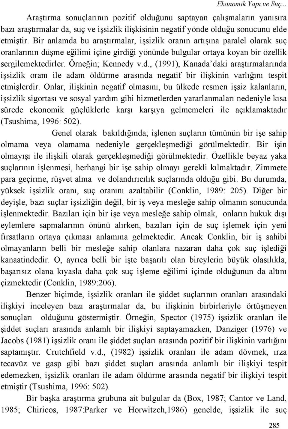 Onlar, ilişkinin negatif olmasını, bu ülkede resmen işsiz kalanların, işsizlik sigortası ve sosyal yardım gibi hizmetlerden yararlanmaları nedeniyle kısa sürede ekonomik güçlüklerle karşı karşıya