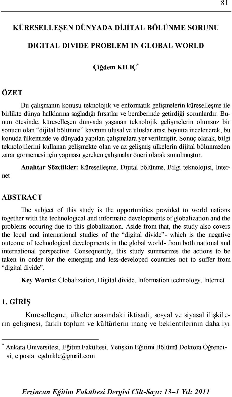 Bunun ötesinde, küreselleşen dünyada yaşanan teknolojik gelişmelerin olumsuz bir sonucu olan dijital bölünme kavramı ulusal ve uluslar arası boyutta incelenerek, bu konuda ülkemizde ve dünyada