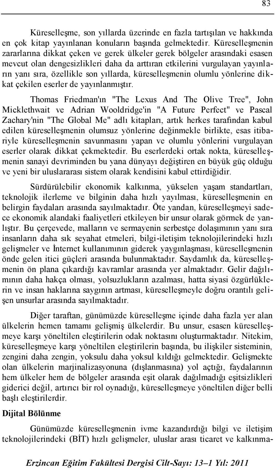 yıllarda, küreselleşmenin olumlu yönlerine dikkat çekilen eserler de yayınlanmıştır.