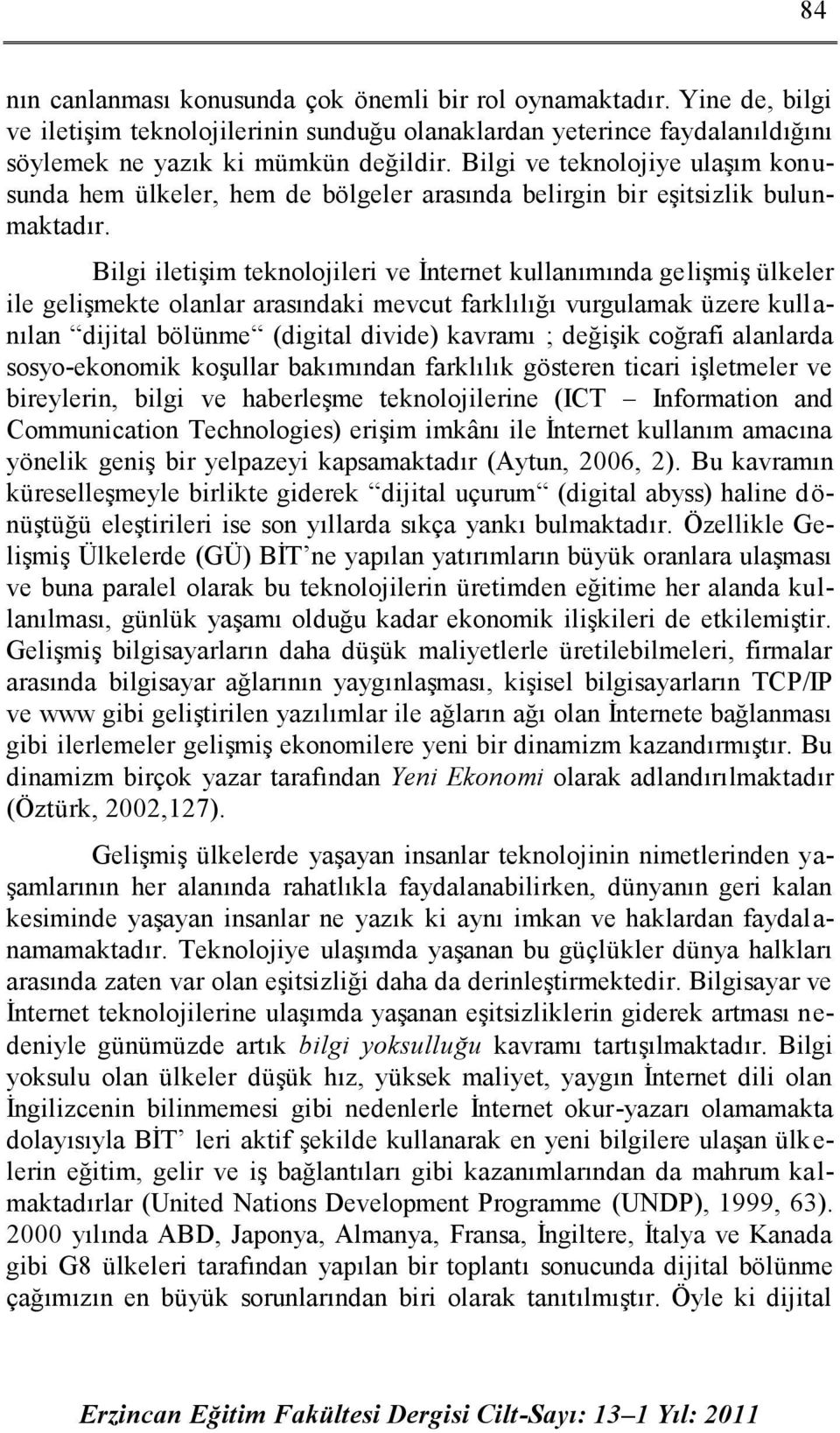 Bilgi iletişim teknolojileri ve İnternet kullanımında gelişmiş ülkeler ile gelişmekte olanlar arasındaki mevcut farklılığı vurgulamak üzere kullanılan dijital bölünme (digital divide) kavramı ;