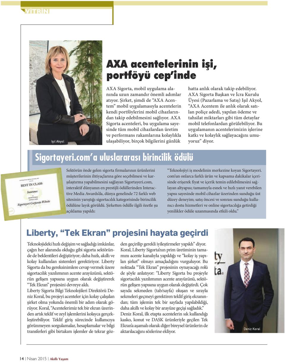 AXA Sigorta acenteleri, bu uygulama sayesinde tüm mobil cihazlardan üretim ve performans rakamlarına kolaylıkla ulaşabiliyor, birçok bilgilerini günlük hatta anlık olarak takip edebiliyor.