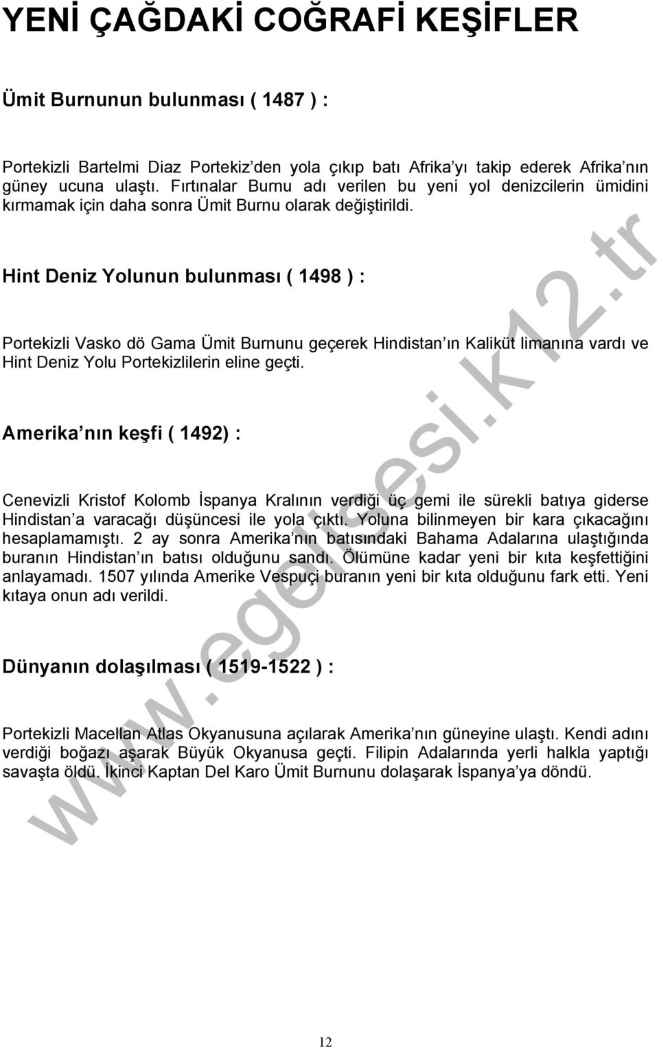 Hint Deniz Yolunun bulunması ( 1498 ) : Portekizli Vasko dö Gama Ümit Burnunu geçerek Hindistan ın Kaliküt limanına vardı ve Hint Deniz Yolu Portekizlilerin eline geçti.