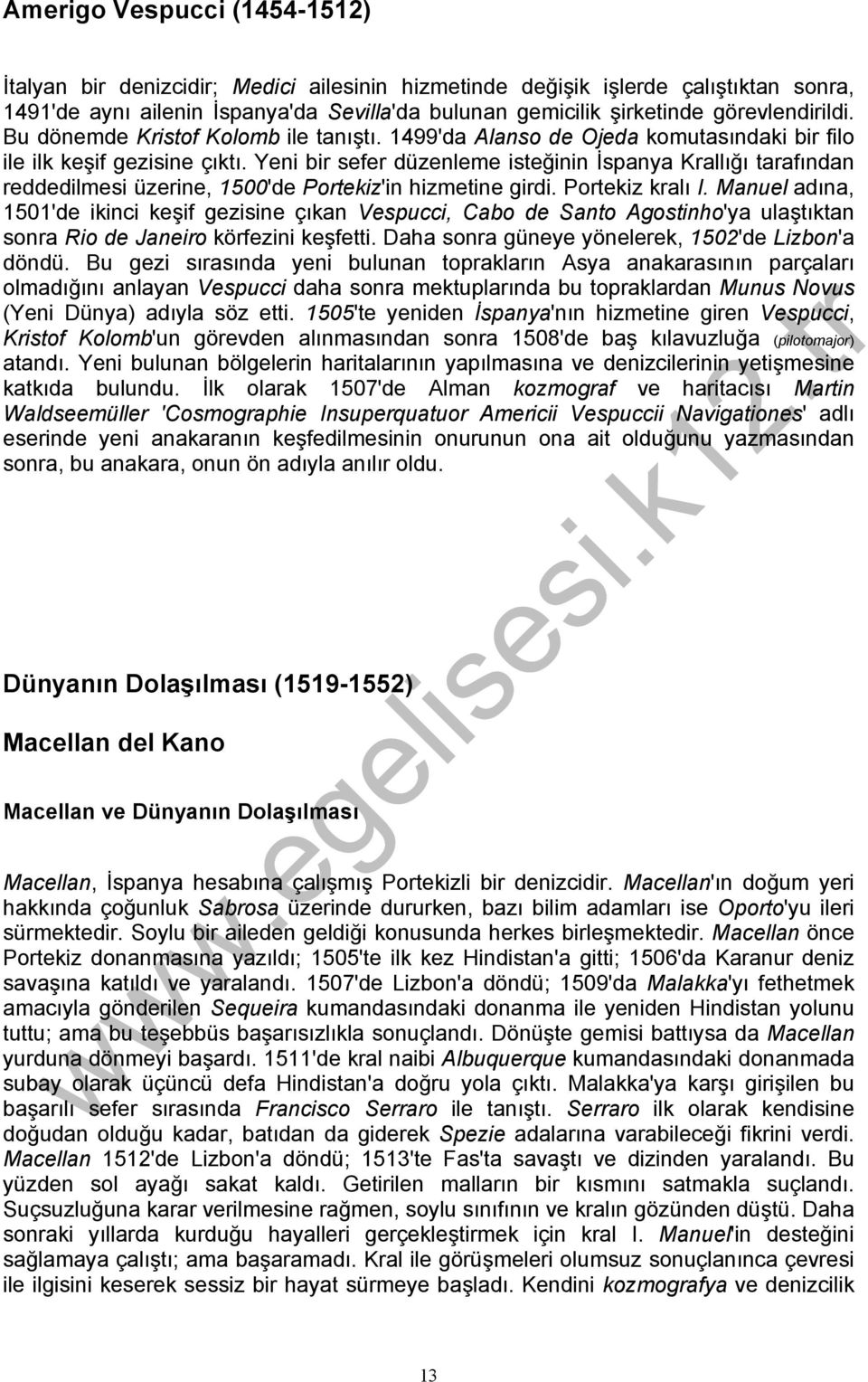 Yeni bir sefer düzenleme isteğinin İspanya Krallığı tarafından reddedilmesi üzerine, 1500'de Portekiz'in hizmetine girdi. Portekiz kralı I.