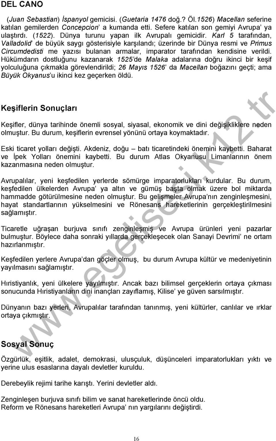 Karl 5 tarafından, Valladolid de büyük saygı gösterisiyle karşılandı; üzerinde bir Dünya resmi ve Primus Circumdedisti me yazısı bulanan armalar, imparator tarafından kendisine verildi.