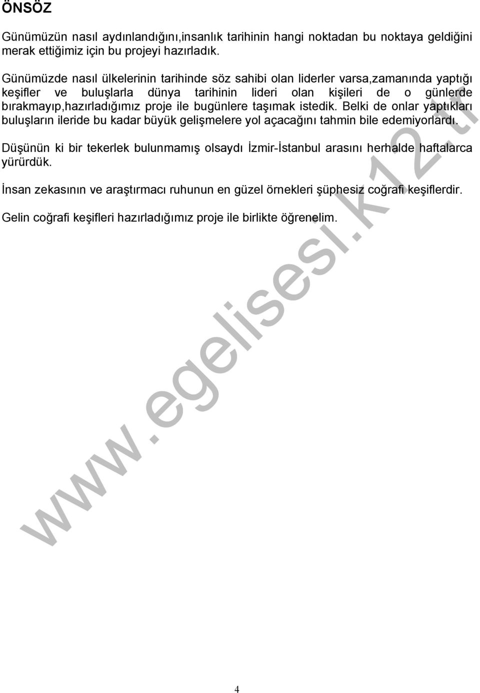 bırakmayıp,hazırladığımız proje ile bugünlere taşımak istedik. Belki de onlar yaptıkları buluşların ileride bu kadar büyük gelişmelere yol açacağını tahmin bile edemiyorlardı.