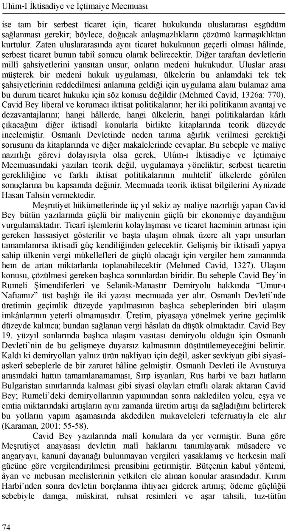 Diğer taraftan devletlerin millî şahsiyetlerini yansıtan unsur, onların medeni hukukudur.