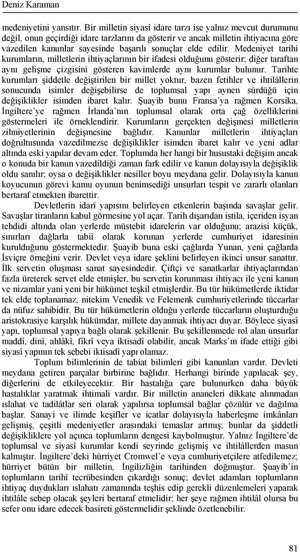 edilir. Medeniyet tarihi kurumların, milletlerin ihtiyaçlarının bir ifadesi olduğunu gösterir; diğer taraftan aynı gelişme çizgisini gösteren kavimlerde aynı kurumlar bulunur.