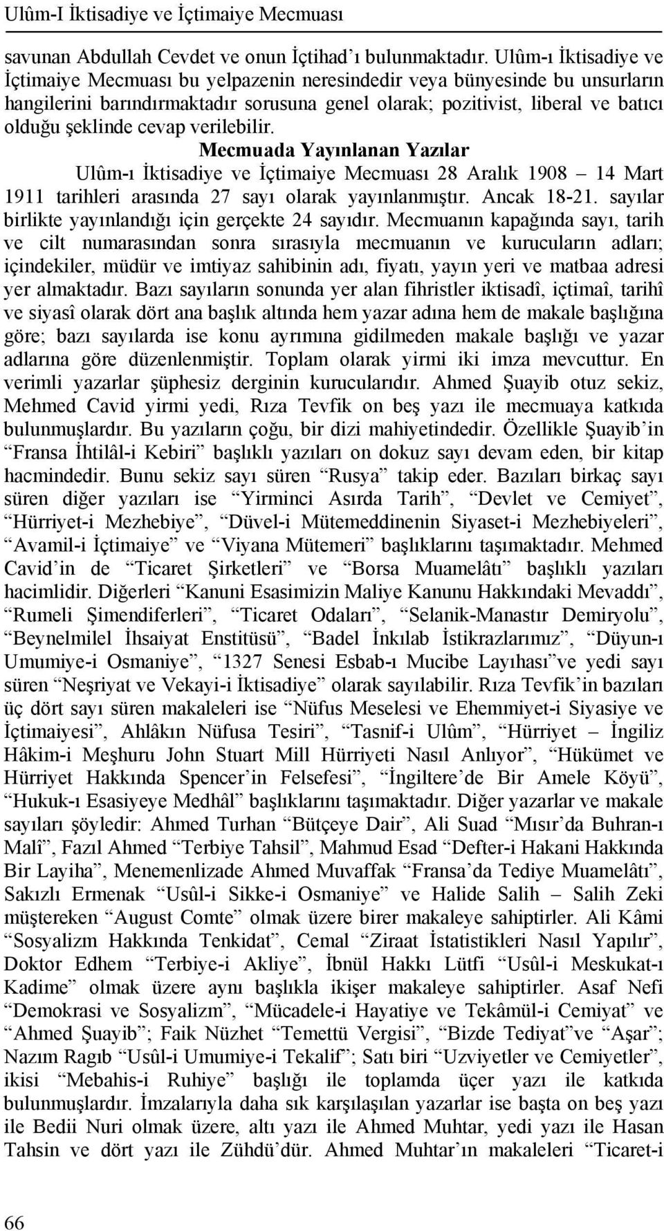 cevap verilebilir. Mecmuada Yayınlanan Yazılar Ulûm-ı İktisadiye ve İçtimaiye Mecmuası 28 Aralık 1908 14 Mart 1911 tarihleri arasında 27 sayı olarak yayınlanmıştır. Ancak 18-21.