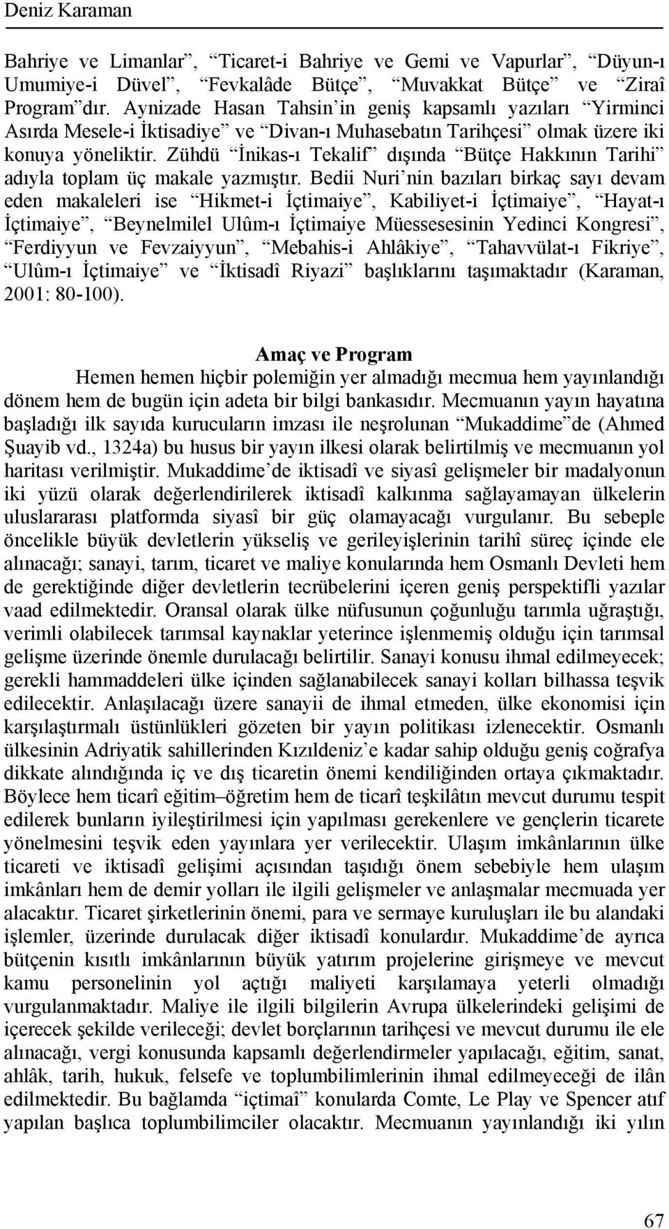 Zühdü İnikas-ı Tekalif dışında Bütçe Hakkının Tarihi adıyla toplam üç makale yazmıştır.