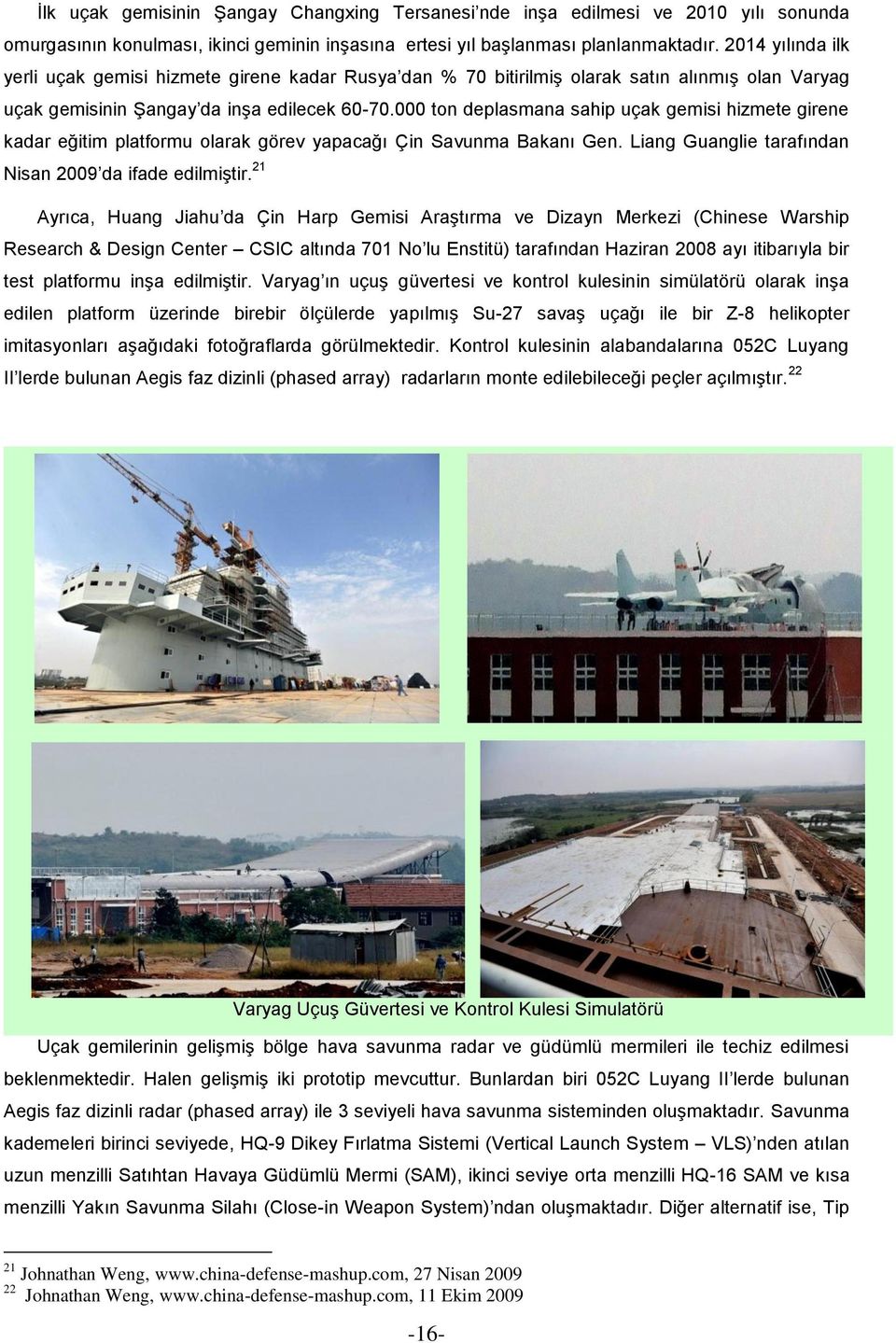 000 ton deplasmana sahip uçak gemisi hizmete girene kadar eğitim platformu olarak görev yapacağı Çin Savunma Bakanı Gen. Liang Guanglie tarafından Nisan 2009 da ifade edilmiştir.