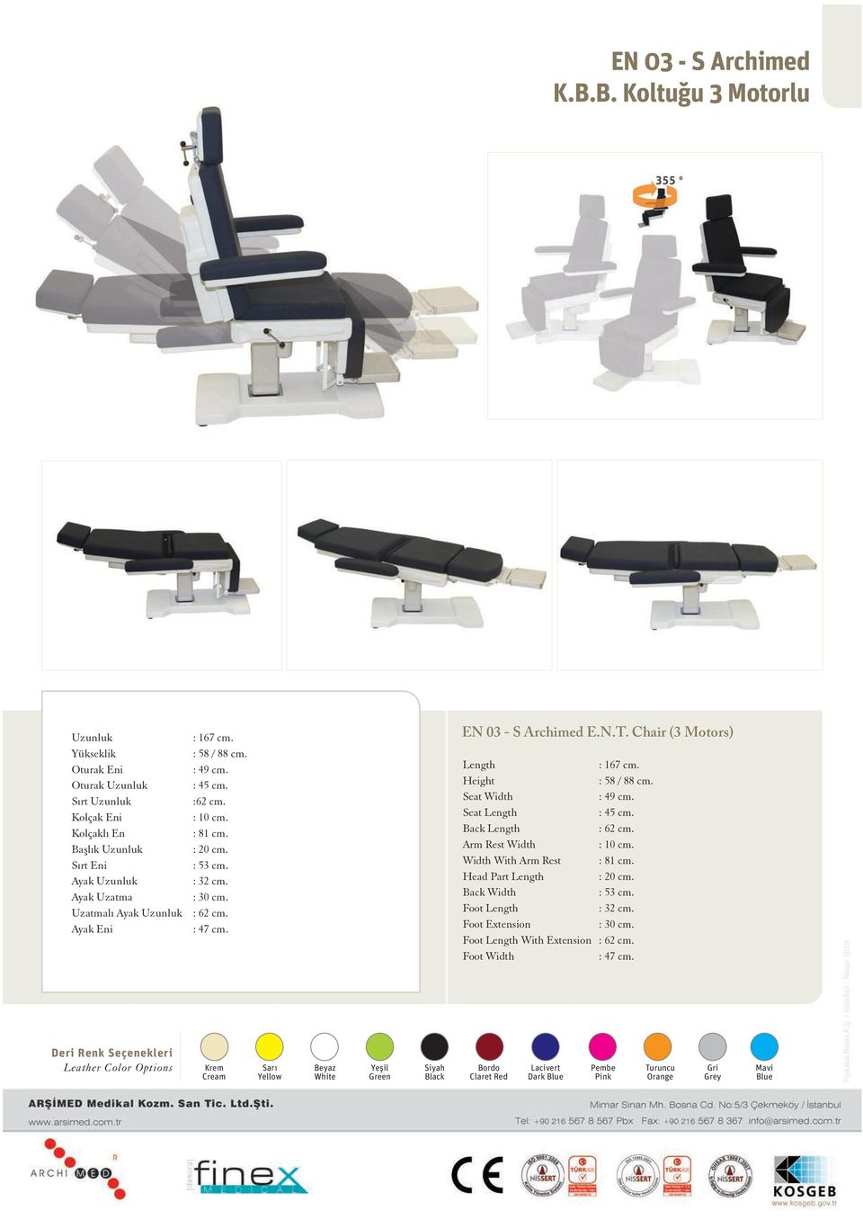 : 58 / 88 cm. : 49 cm. : 45 cm. :62 cm. : 10 cm. : 81 cm. : 53 cm. : 32 cm. : 30 cm. : 62 cm. : 47 cm. EN 03 - S Archimed E.N.T. Chair (3 Motors) Length : 167 cm. Height : 58 / 88 cm.