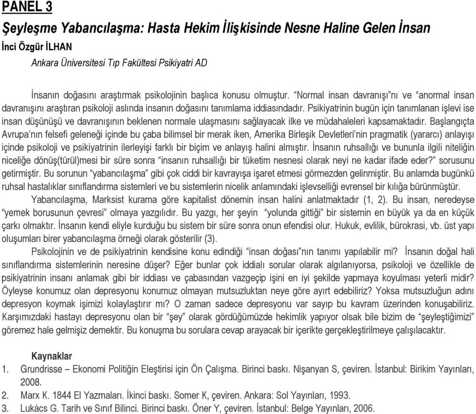 Psikiyatrinin bugün için tanımlanan işlevi ise insan düşünüşü ve davranışının beklenen normale ulaşmasını sağlayacak ilke ve müdahaleleri kapsamaktadır.