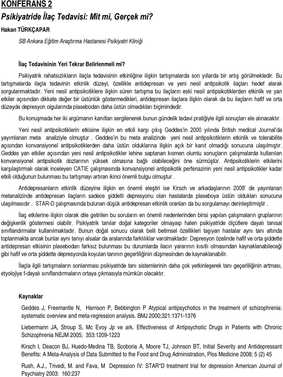 Bu tartışmalarda ilaçla tedavinin etkinlik düzeyi, özellikle antidepresan ve yeni nesil antipsikotik ilaçları hedef alarak sorgulanmaktadır.