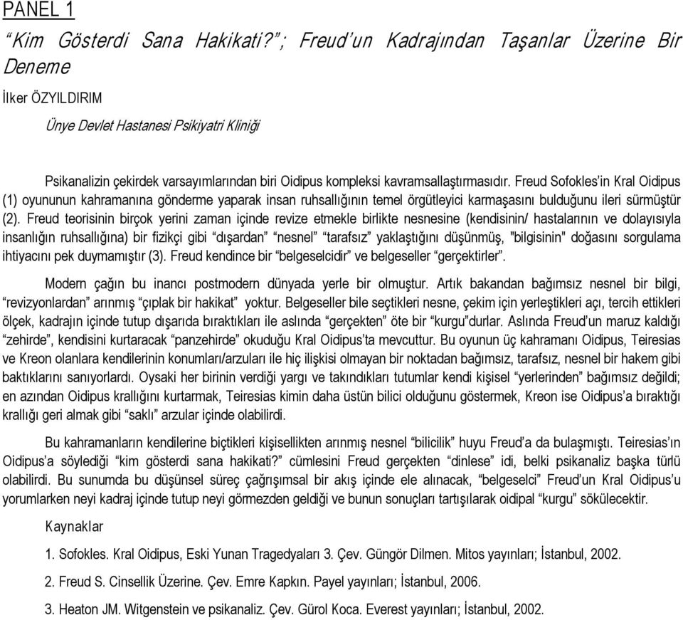 Freud Sofokles in Kral Oidipus (1) oyununun kahramanına gönderme yaparak insan ruhsallığının temel örgütleyici karmaşasını bulduğunu ileri sürmüştür (2).