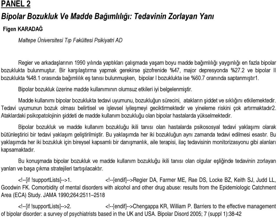 1 orasında bağımlılık eş tanısı bulunmuşken, bipolar I bozuklukta ise %60.7 oranında saptanmıştır1. Bipolar bozukluk üzerine madde kullanımının olumsuz etkileri iyi belgelenmiştir.