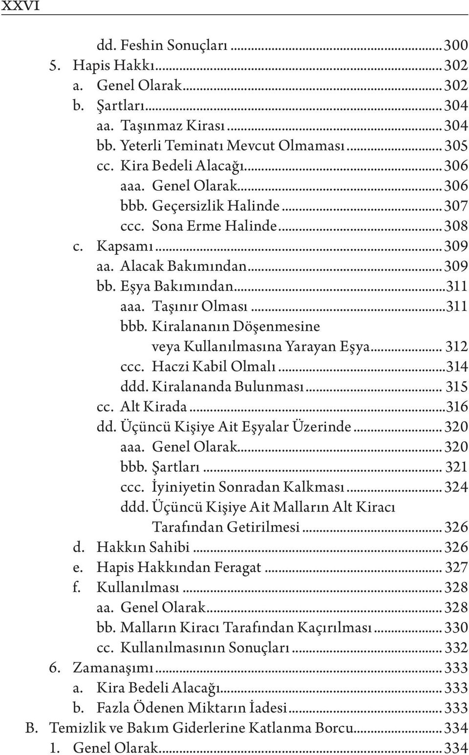 Kiralananın Döşenmesine veya Kullanılmasına Yarayan Eşya... 312 ccc. Haczi Kabil Olmalı...314 ddd. Kiralananda Bulunması... 315 cc. Alt Kirada...316 dd. Üçüncü Kişiye Ait Eşyalar Üzerinde... 320 aaa.