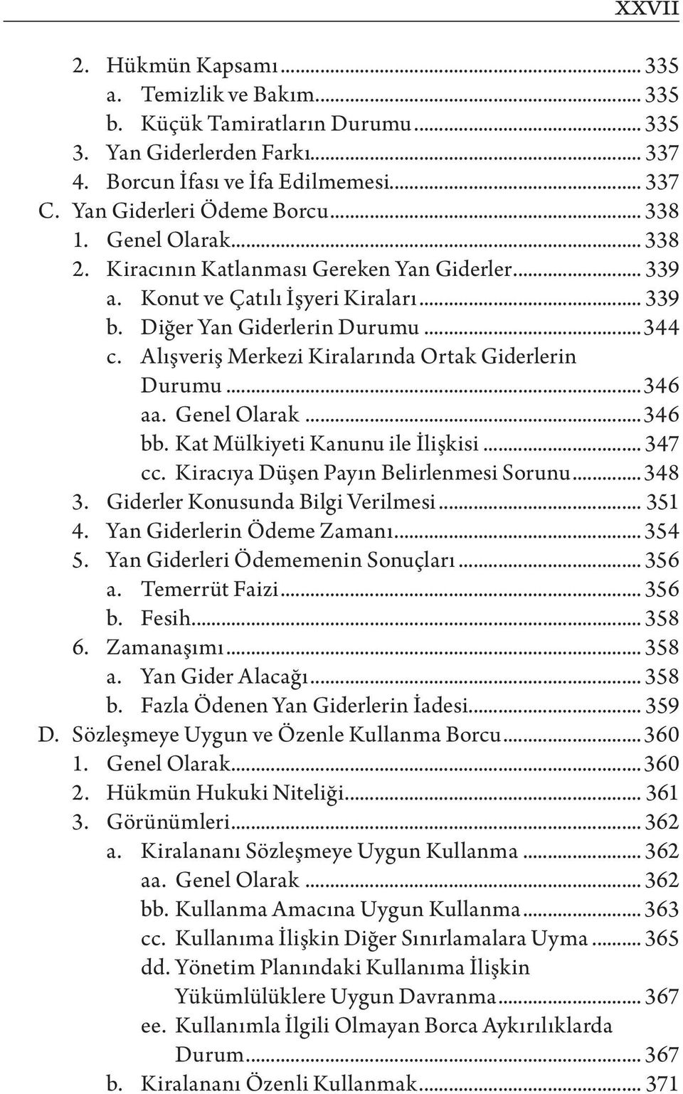 Alışveriş Merkezi Kiralarında Ortak Giderlerin Durumu...346 aa. Genel Olarak...346 bb. Kat Mülkiyeti Kanunu ile İlişkisi... 347 cc. Kiracıya Düşen Payın Belirlenmesi Sorunu...348 3.