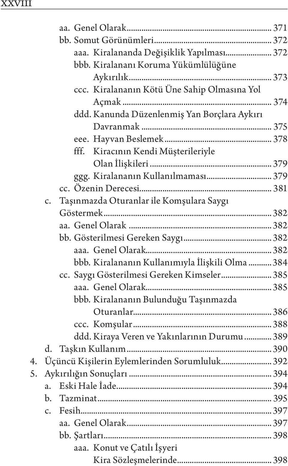 .. 379 ggg. Kiralananın Kullanılmaması... 379 cc. Özenin Derecesi... 381 c. Taşınmazda Oturanlar ile Komşulara Saygı Göstermek... 382 aa. Genel Olarak... 382 bb. Gösterilmesi Gereken Saygı... 382 aaa.