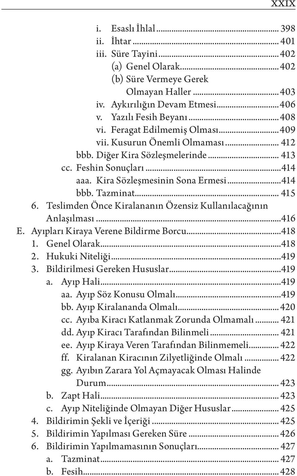 .. 415 6. Teslimden Önce Kiralananın Özensiz Kullanılacağının Anlaşılması...416 E. Ayıpları Kiraya Verene Bildirme Borcu...418 1. Genel Olarak...418 2. Hukuki Niteliği...419 3.