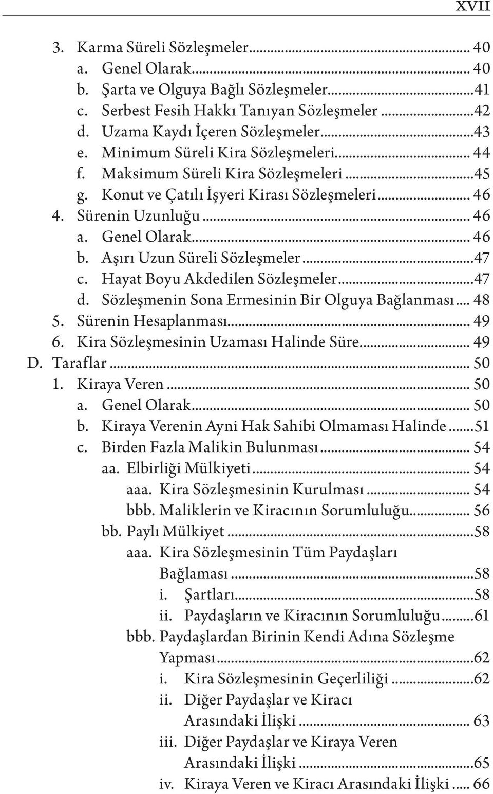 Aşırı Uzun Süreli Sözleşmeler...47 c. Hayat Boyu Akdedilen Sözleşmeler...47 d. Sözleşmenin Sona Ermesinin Bir Olguya Bağlanması... 48 5. Sürenin Hesaplanması... 49 6.