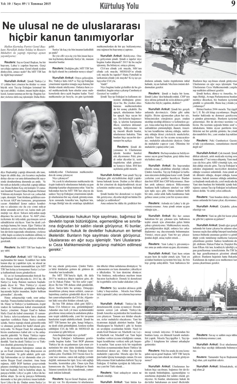 Nurullah Ankut: Şimdi Türkiye yi 13 yıldan beri yöneten bu iktidar ve onun büyük reisi Tayyip Erdoğan kriminal bir tip yani ahlâki, vicdani, insani hiçbir değer, kural, kanun tanımayan bir tip.